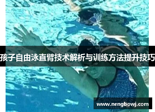 孩子自由泳直臂技术解析与训练方法提升技巧