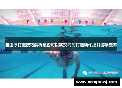 自由泳打腿技巧解析是否可以实现同时打腿动作提升游泳效率